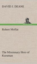 Robert Moffat The Missionary Hero of Kuruman