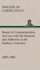 Report of Commemorative Services with the Sermons and Addresses at the Seabury Centenary, 1883-1885.