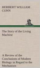 Story of the Living Machine A Review of the Conclusions of Modern Biology in Regard to the Mechanism Which Controls the Phenomena of Living Activity
