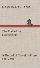 Trail of the Goldseekers A Record of Travel in Prose and Verse