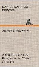 American Hero-Myths A Study in the Native Religions of the Western Continent