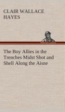Boy Allies in the Trenches Midst Shot and Shell Along the Aisne