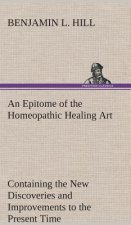 Epitome of the Homeopathic Healing Art Containing the New Discoveries and Improvements to the Present Time