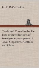 Trade and Travel in the Far East or Recollections of twenty-one years passed in Java, Singapore, Australia and China.