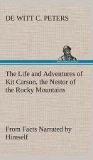 Life and Adventures of Kit Carson, the Nestor of the Rocky Mountains, from Facts Narrated by Himself