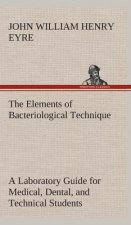 Elements of Bacteriological Technique A Laboratory Guide for Medical, Dental, and Technical Students. Second Edition Rewritten and Enlarged.