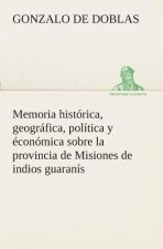 Memoria historica, geografica, politica y economica sobre la provincia de Misiones de indios guaranis
