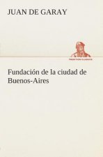 Fundacion de la ciudad de Buenos-Aires