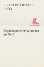 Segunda parte de la cronica del Peru, que trata del senorio de los Incas Yupanquis y de sus grandes hechos y gobernacion