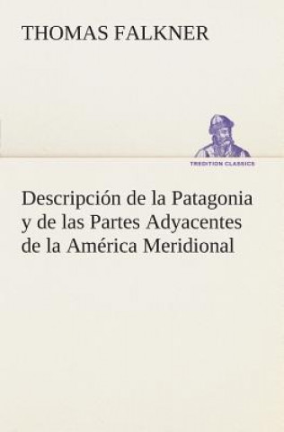 Descripcion de la Patagonia y de las Partes Adyacentes de la America Meridional