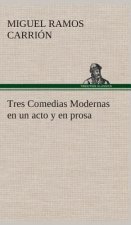 Tres Comedias Modernas en un acto y en prosa