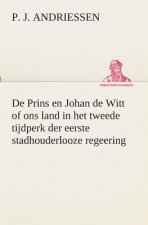 De Prins en Johan de Witt of ons land in het tweede tijdperk der eerste stadhouderlooze regeering