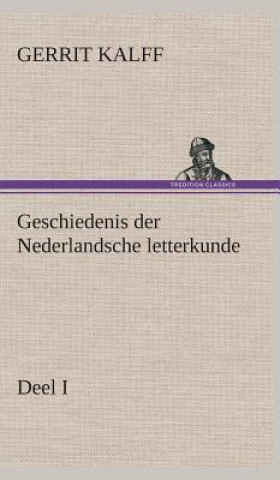 Geschiedenis der Nederlandsche letterkunde, Deel I