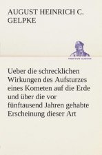 Ueber die schrecklichen Wirkungen des Aufsturzes eines Kometen auf die Erde und uber die vor funftausend Jahren gehabte Erscheinung dieser Art