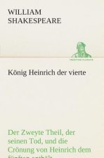 Koenig Heinrich der vierte Der Zweyte Theil, der seinen Tod, und die Croenung von Heinrich dem funften enthalt.