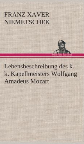 Lebensbeschreibung des k. k. Kapellmeisters Wolfgang Amadeus Mozart