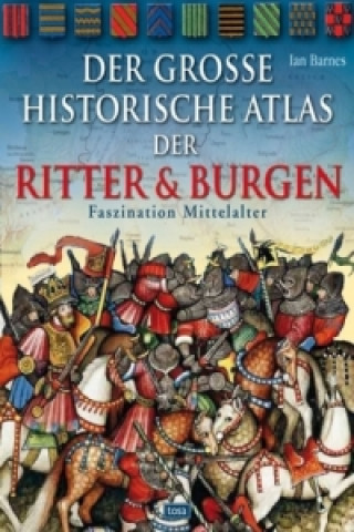 Der große historische Atlas der Ritter und Burgen