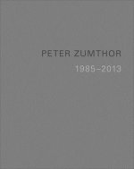 Peter Zumthor: Buildings and Projects 1985-2013