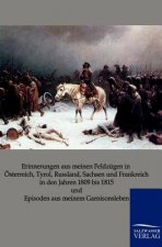 Erinnerungen aus meinen Feldzugen in OEsterreich, Tyrol, Russland, Sachsen und Frankreich in den Jahren 1809 bis 1815 und Episoden aus meinem Garnison
