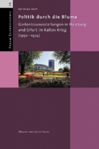Politik durch die Blume. Gartenbauausstellungen in Hamburg und Erfurt im Kalten Krieg (1950-1974)