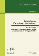 Aufrechnung, Entlastung, Umdeutung? Der Wandel der deutschen Erinnerungskultur hin zur 