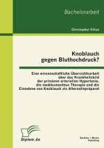 Knoblauch gegen Bluthochdruck? Eine wissenschaftliche UEbersichtsarbeit uber das Krankheitsbild der primaren arteriellen Hypertonie, die medikamentoes