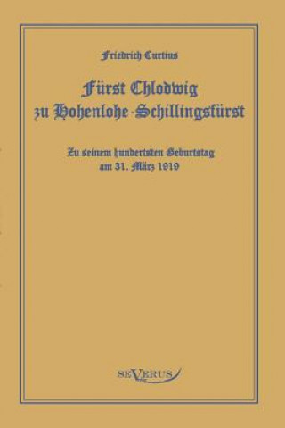 Furst Chlodwig zu Hohenlohe-Schillingsfurst. Zu seinem hundertsten Geburtstag 31. Marz 1919