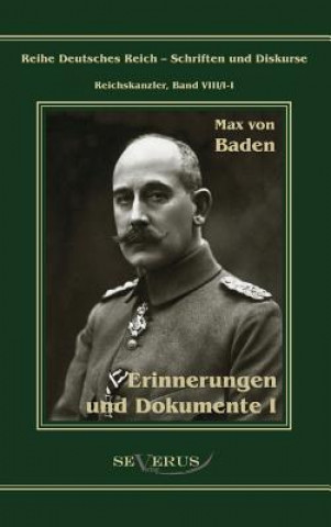 Prinz Max von Baden. Erinnerungen und Dokumente I