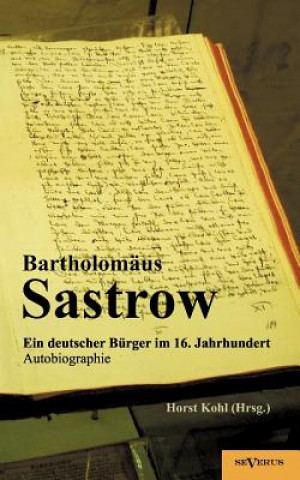 Stralsunder Burgermeister Bartholomaus Sastrow - ein deutscher Burger im 16. Jahrhundert. Autobiographie