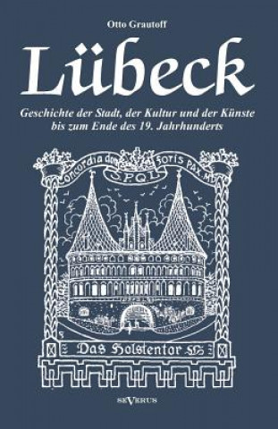 Lubeck - Geschichte der Stadt, der Kultur und der Kunste bis zum Ende des 19. Jahrhunderts
