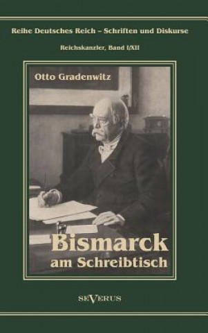 Otto Furst Von Bismarck - Bismarck Am Schreibtisch. Der Verhangnisvolle Immediatbericht