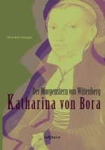 Katharina von Bora - Der Morgenstern von Wittenberg