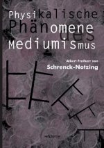 Physikalische Phanomene des Mediumismus - Eine Forschung uber die Telekinese, den Spiritismus und seine Medien
