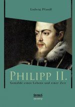Philipp II. - Gemalde eines Lebens und einer Zeit