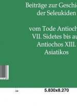 Beitrage Zur Geschichte Der Seleukiden Vom Tode Antiochos VII. Sidetes Bis Auf Antiochos XIII. Asiatikos