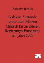 Serbiens Zustande unter dem Fursten Milosch bis zu dessen Regierungs-Entsagung im Jahre 1839