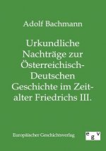 Urkundliche Nachtrage zur OEsterreichisch-Deutschen Geschichte im Zeitalter Friedrichs III.