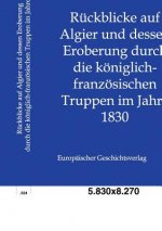 Ruckblicke auf Algier und dessen Eroberung durch die koeniglich-franzoesischen Truppen im Jahre 1830