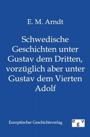 Schwedische Geschichten unter Gustav dem Dritten, vorzuglich aber unter Gustav dem Vierten Adolf