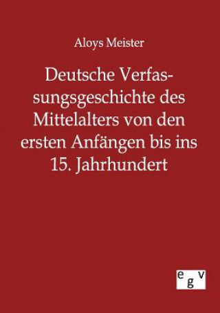 Deutsche Verfassungsgeschichte des Mittelalters von den ersten Anfangen bis ins 15. Jahrhundert