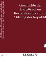 Geschichte der franzoesischen Revolution bis auf die Stiftung der Republik