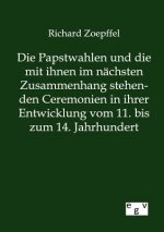 Papstwahlen und die mit ihnen im nachsten Zusammenhang stehenden Ceremonien in ihrer Entwicklung vom 11. bis zum 14. Jahrhundert