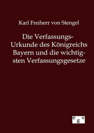 Verfassungs-Urkunde des Koenigreichs Bayern und die wichtigsten Verfassungsgesetze