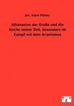 Athanasius der Grosse und die Kirche seiner Zeit, besonders im Kampf mit dem Arianismus