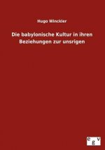 Babylonische Kultur in Ihren Beziehungen Zur Unsrigen