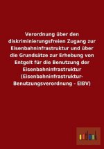 Verordnung uber den diskriminierungsfreien Zugang zur Eisenbahninfrastruktur und uber die Grundsatze zur Erhebung von Entgelt fur die Benutzung der Ei