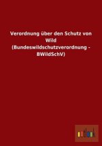 Verordnung uber den Schutz von Wild (Bundeswildschutzverordnung - BWildSchV)