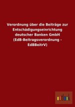 Verordnung uber die Beitrage zur Entschadigungseinrichtung deutscher Banken GmbH (EdB-Beitragsverordnung - EdBBeitrV)