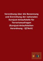 Verordnung uber die Benennung und Einrichtung der nationalen Eurojust-Anlaufstelle fur Terrorismusfragen (Eurojust-Anlaufstellen-Verordnung - EJTAnV)
