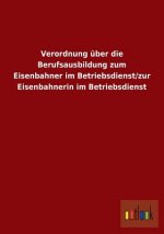 Verordnung uber die Berufsausbildung zum Eisenbahner im Betriebsdienst/zur Eisenbahnerin im Betriebsdienst